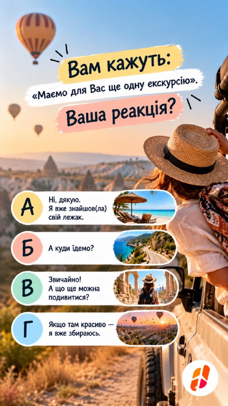 Вам кажуть: «Маємо для Вас ще одну екскурсію». Ваша реакція? А — Ні, дякую. Я вже знайшов(ла) свій лежак. Б — А куди їдемо? В — Звичайно! А що ще можна подивитися? Г — Якщо там красиво — я вже збираюсь.